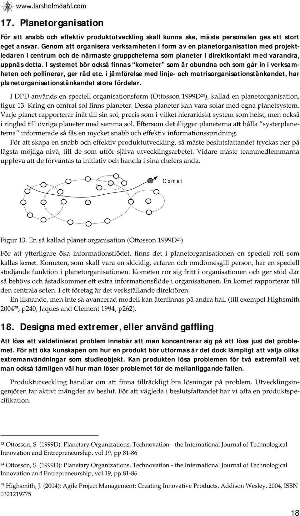 I systemet bör också finnas kometer som är obundna och som går in i verksamheten och pollinerar, ger råd etc.