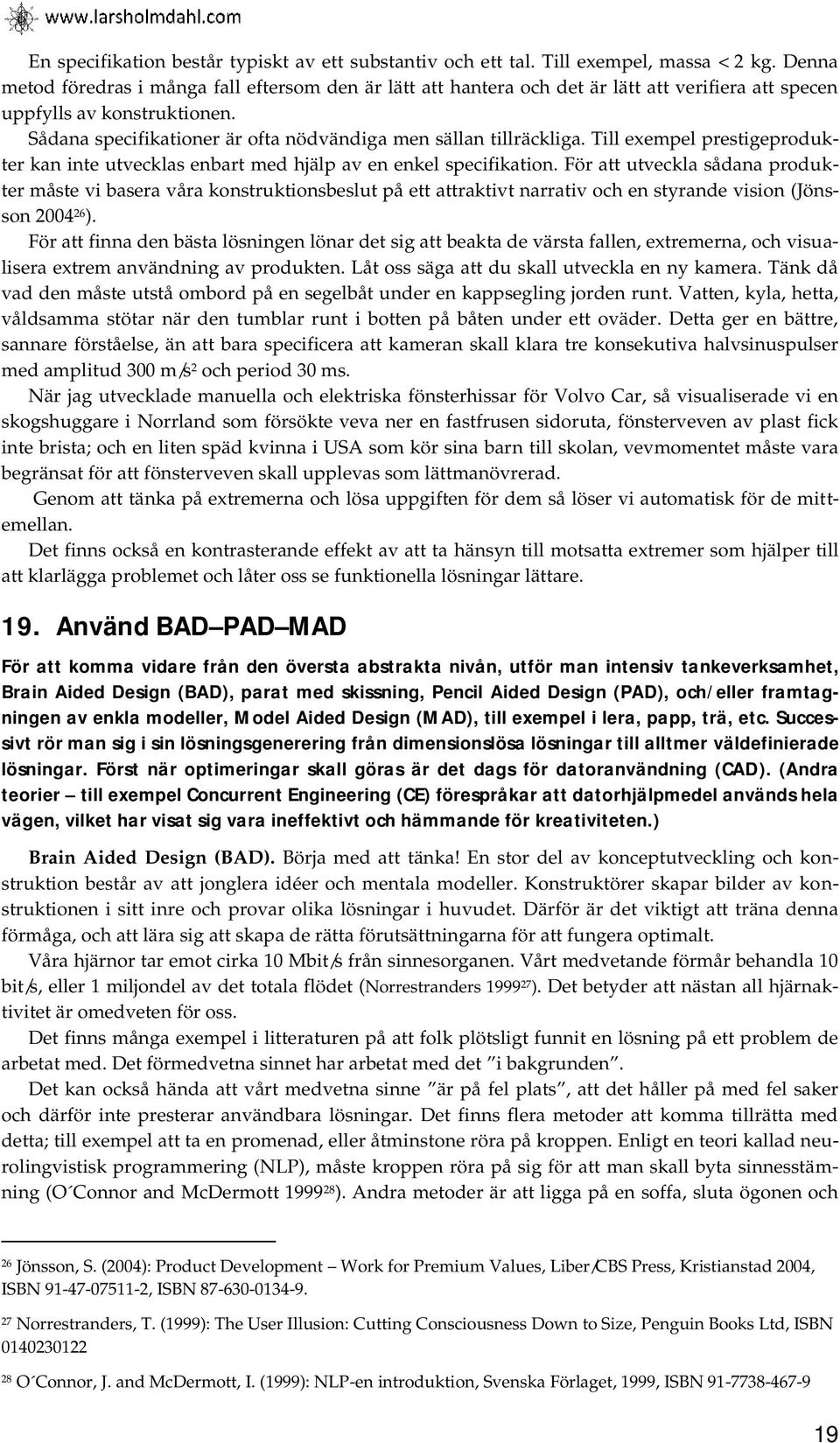 Sådana specifikationer är ofta nödvändiga men sällan tillräckliga. Till exempel prestigeprodukter kan inte utvecklas enbart med hjälp av en enkel specifikation.
