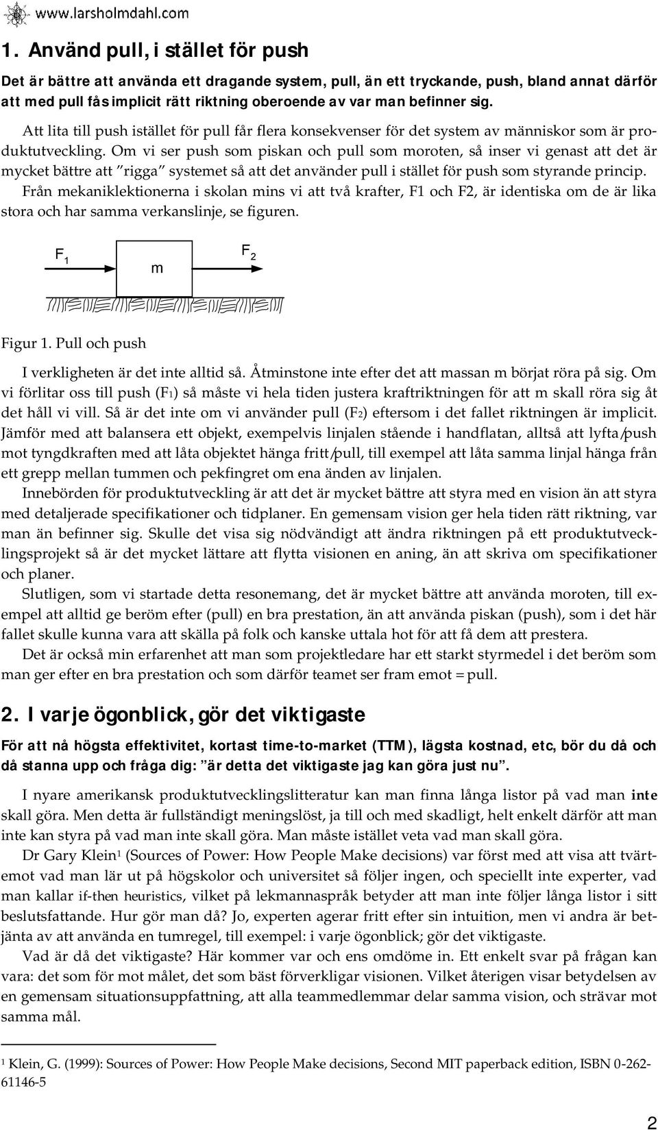 Om vi ser push som piskan och pull som moroten, så inser vi genast att det är mycket bättre att rigga systemet så att det använder pull i stället för push som styrande princip.