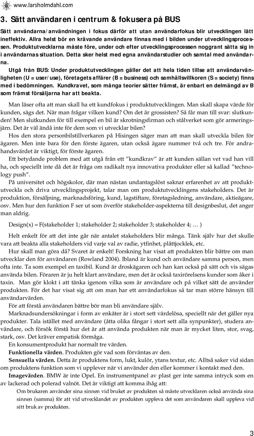 Detta sker helst med egna användarstudier och samtal med användarna.