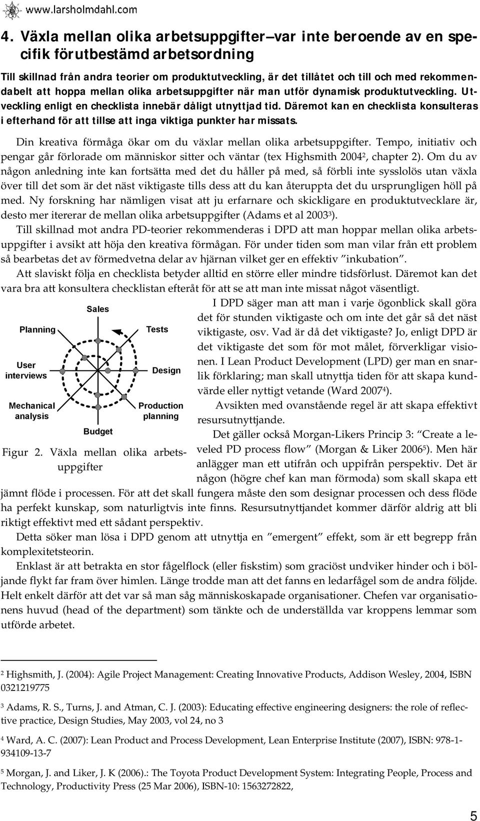 Däremot kan en checklista konsulteras i efterhand för att tillse att inga viktiga punkter har missats. Din kreativa förmåga ökar om du växlar mellan olika arbetsuppgifter.