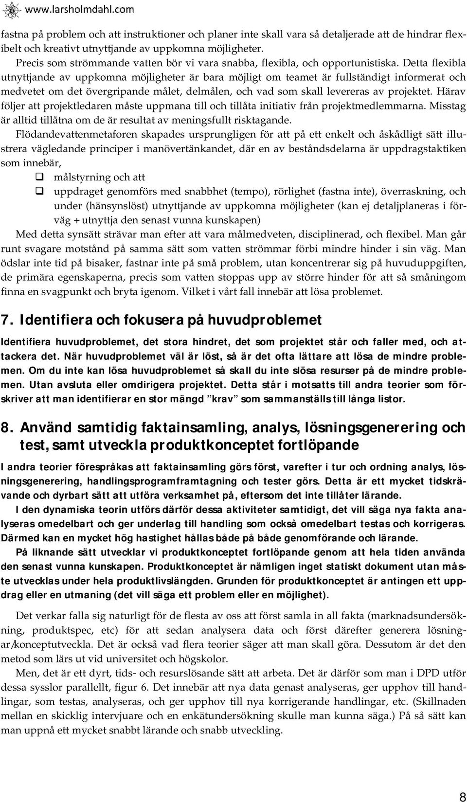 Detta flexibla utnyttjande av uppkomna möjligheter är bara möjligt om teamet är fullständigt informerat och medvetet om det övergripande målet, delmålen, och vad som skall levereras av projektet.