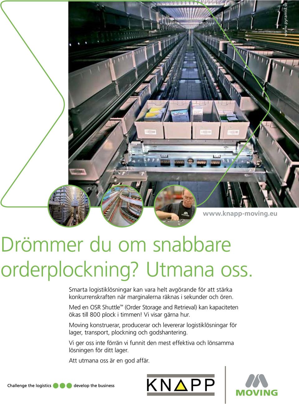 Med en OSR Shuttle (Order Storage and Retrieval) kan kapaciteten ökas till 800 plock i timmen! Vi visar gärna hur.