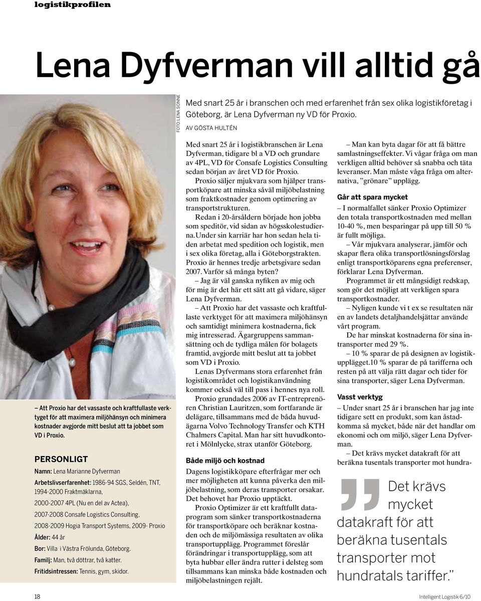 Personligt Namn: Lena Marianne Dyfverman Arbetslivserfarenhet: 1986-94 SGS, Seldén, TNT, 1994-2000 Fraktmäklarna, 2000-2007 4PL (Nu en del av Actea), 2007-2008 Consafe Logistics Consulting, 2008-2009