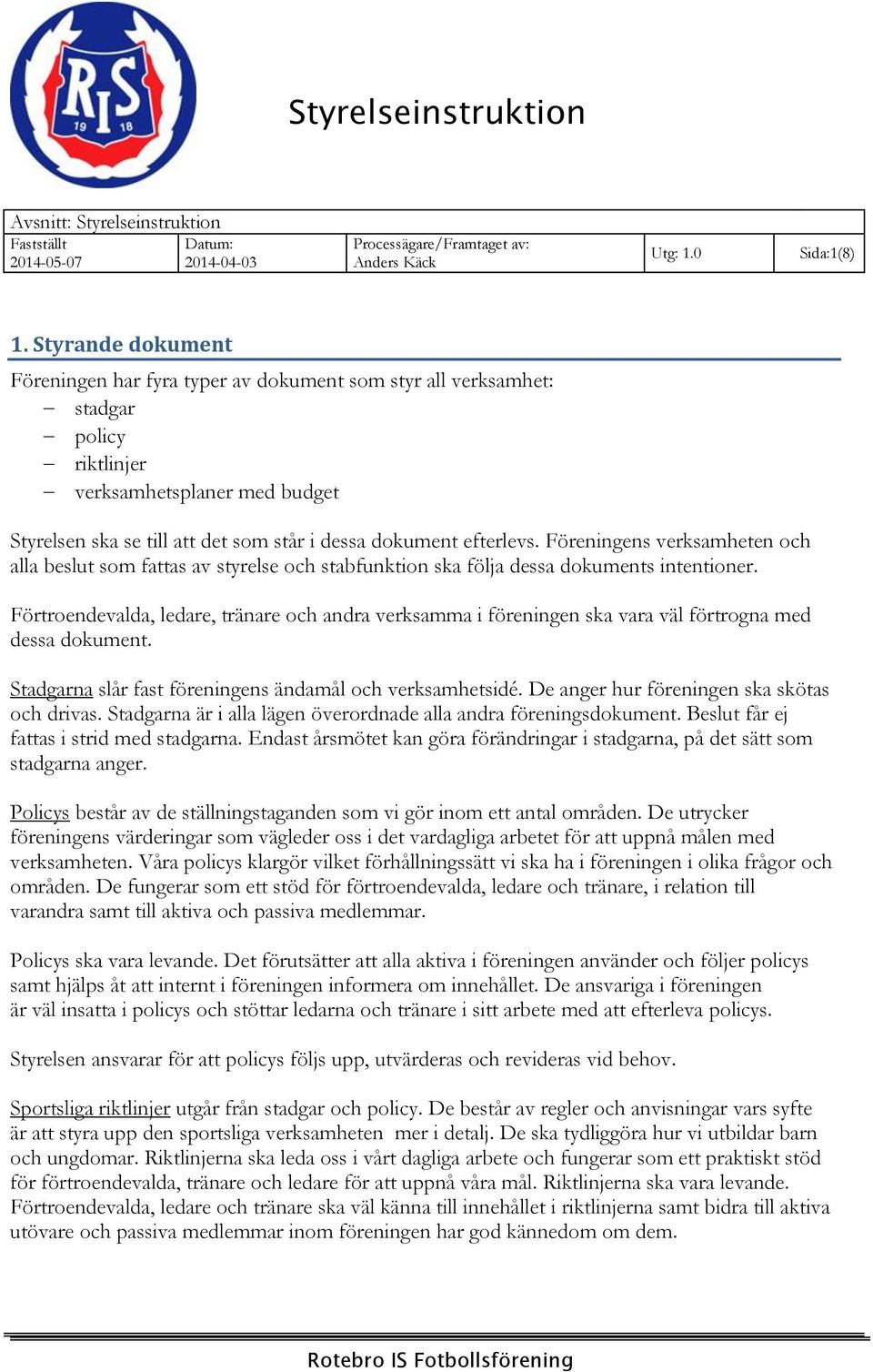 efterlevs. Föreningens verksamheten och alla beslut som fattas av styrelse och stabfunktion ska följa dessa dokuments intentioner.