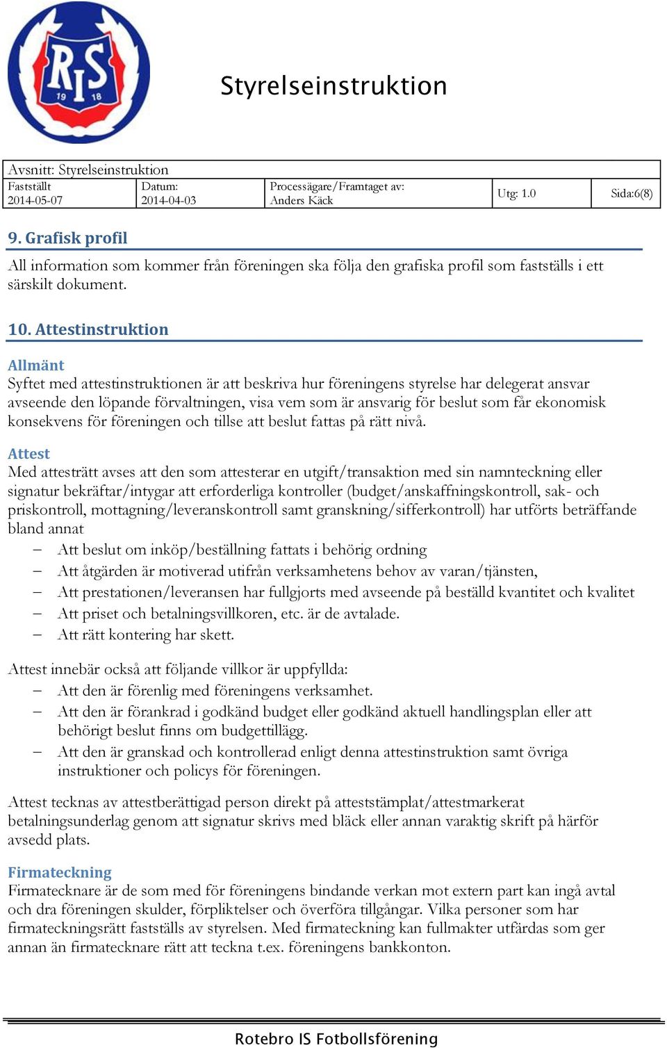 ekonomisk konsekvens för föreningen och tillse att beslut fattas på rätt nivå.