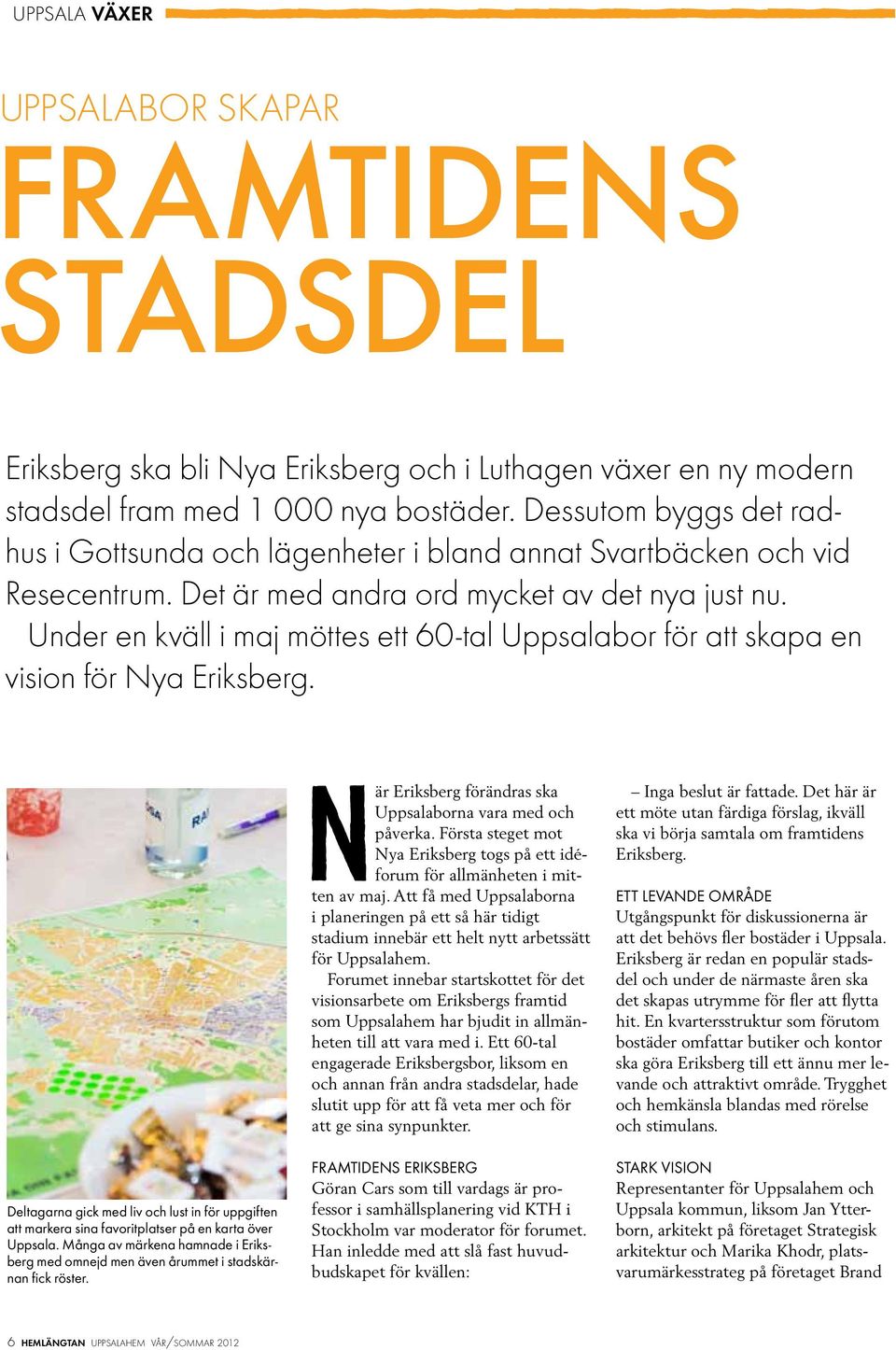 Under en kväll i maj möttes ett 60-tal Uppsalabor för att skapa en vision för Nya Eriksberg. Deltagarna gick med liv och lust in för uppgiften att markera sina favoritplatser på en karta över Uppsala.