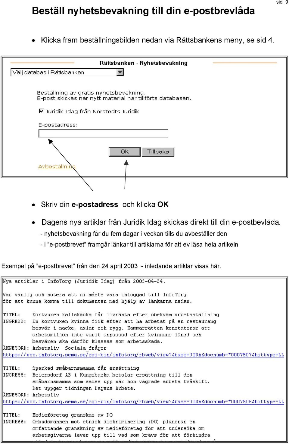 Skriv din e-postadress och klicka OK Dagens nya artiklar från Juridik Idag skickas direkt till din e-postbevlåda.