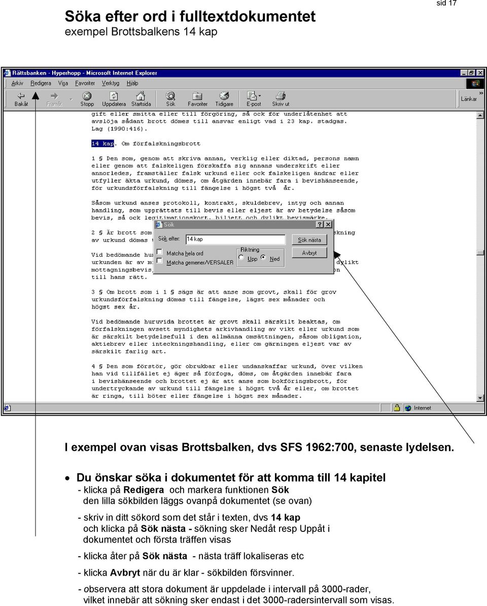 sökord som det står i texten, dvs 14 kap och klicka på Sök nästa - sökning sker Nedåt resp Uppåt i dokumentet och första träffen visas - klicka åter på Sök nästa - nästa träff