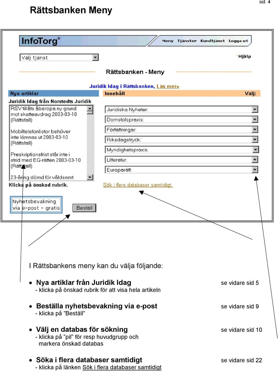 klicka på Beställ Välj en databas för sökning se vidare sid 10 - klicka på pil för resp huvudgrupp och markera