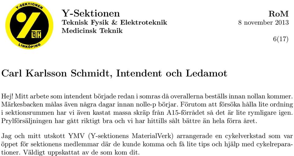 Förutom att försöka hålla lite ordning i sektionsrummen har vi även kastat massa skräp från A15-förrådet så det är lite rymligare igen.