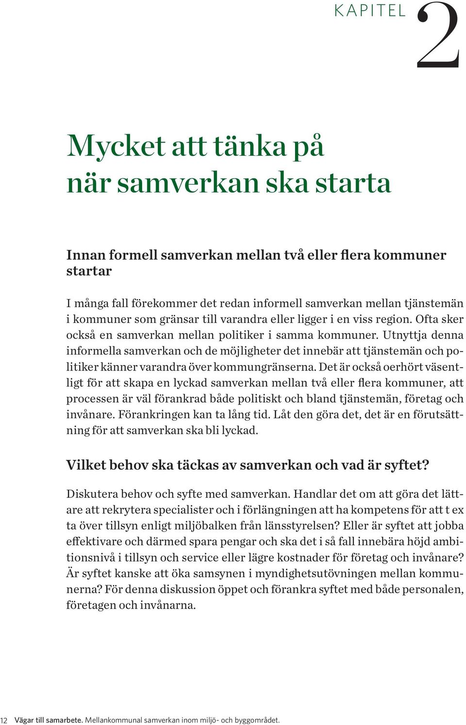 Utnyttja denna informella samverkan och de möjligheter det innebär att tjänstemän och politiker känner varandra över kommungränserna.