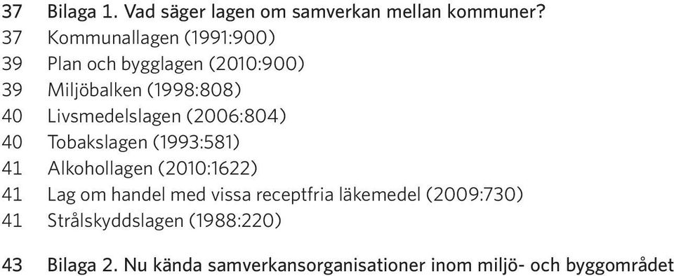 Livsmedelslagen (2006:804) 40 Tobakslagen (1993:581) 41 Alkohollagen (2010:1622) 41 Lag om handel