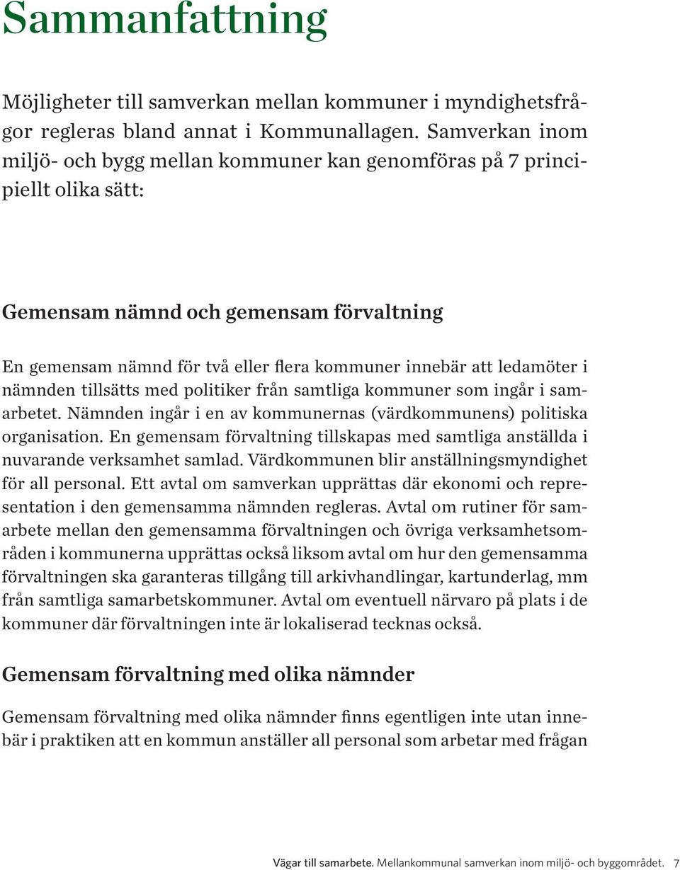 ledamöter i nämnden tillsätts med politiker från samtliga kommuner som ingår i samarbetet. Nämnden ingår i en av kommunernas (värdkommunens) politiska organisation.