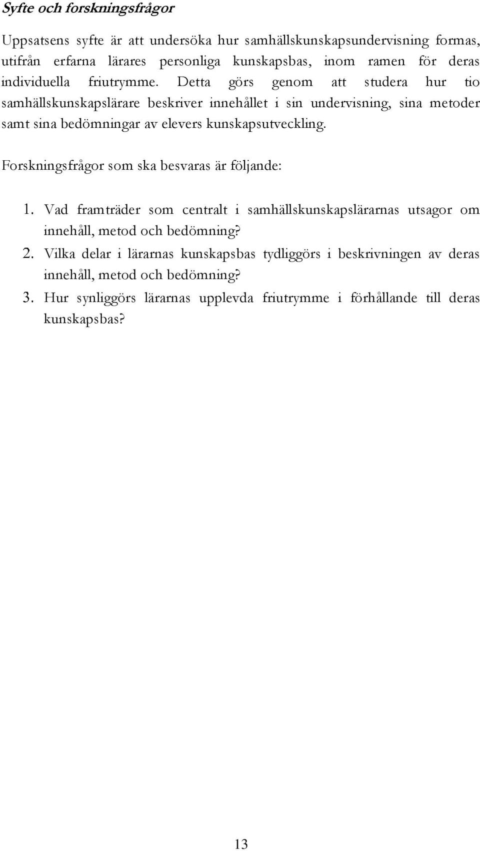 Detta görs genom att studera hur tio samhällskunskapslärare beskriver innehållet i sin undervisning, sina metoder samt sina bedömningar av elevers kunskapsutveckling.