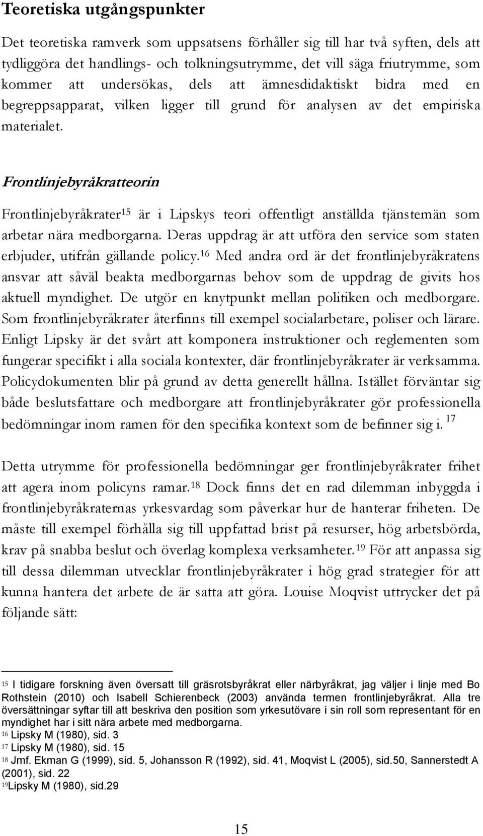 Frontlinjebyråkratteorin Frontlinjebyråkrater 15 är i Lipskys teori offentligt anställda tjänstemän som arbetar nära medborgarna.