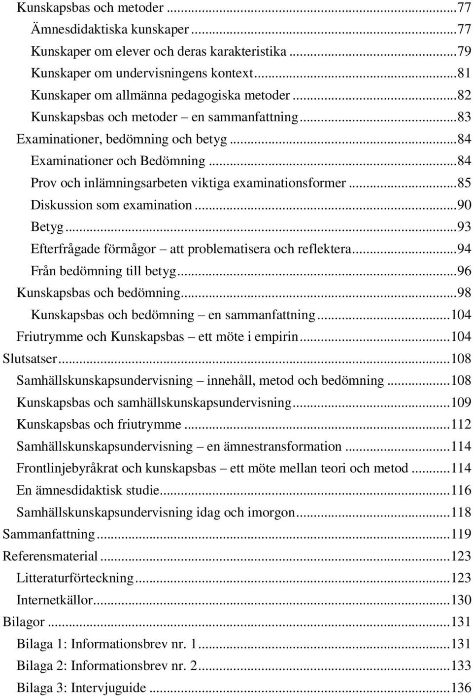 .. 85 Diskussion som examination... 90 Betyg... 93 Efterfrågade förmågor att problematisera och reflektera... 94 Från bedömning till betyg... 96 Kunskapsbas och bedömning.