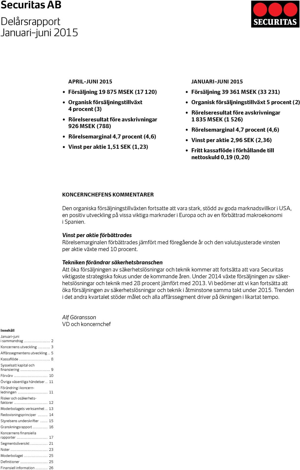 procent (4,6) Vinst per aktie 2,96 SEK (2,36) Fritt kassaflöde i förhållande till nettoskuld 0,19 (0,20) KONCERNCHEFENS KOMMENTARER Den organiska försäljningstillväxten fortsatte att vara stark,