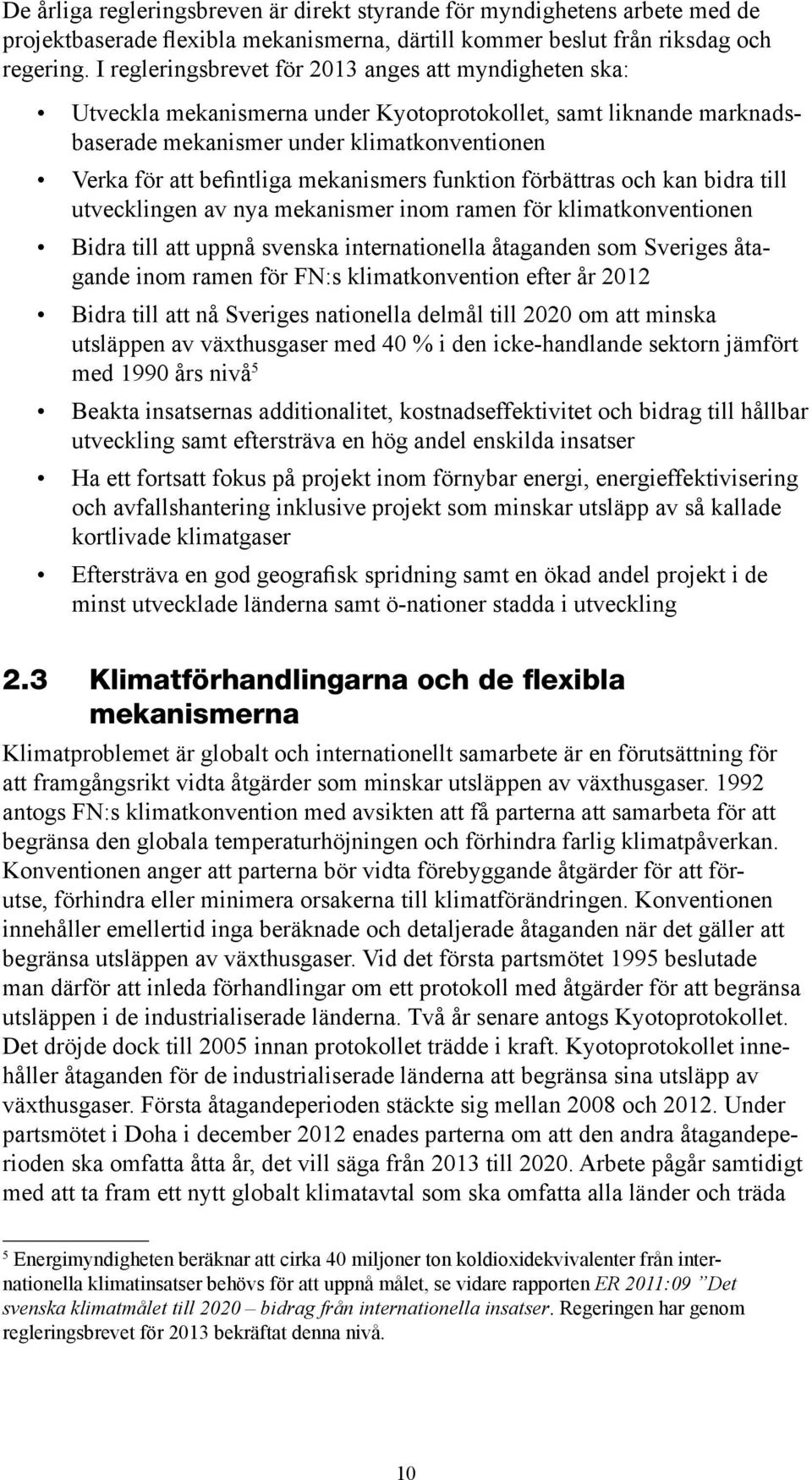 mekanismers funktion förbättras och kan bidra till utvecklingen av nya mekanismer inom ramen för klimatkonventionen Bidra till att uppnå svenska internationella åtaganden som Sveriges åtagande inom