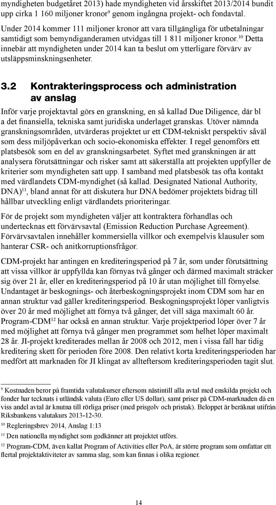 10 Detta innebär att myndigheten under 2014 kan ta beslut om ytterligare förvärv av utsläppsminskningsenheter. 3.