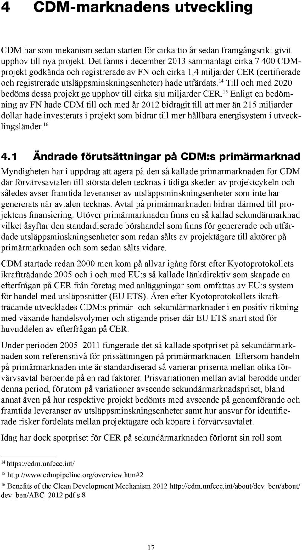 14 Till och med 2020 bedöms dessa projekt ge upphov till cirka sju miljarder CER.