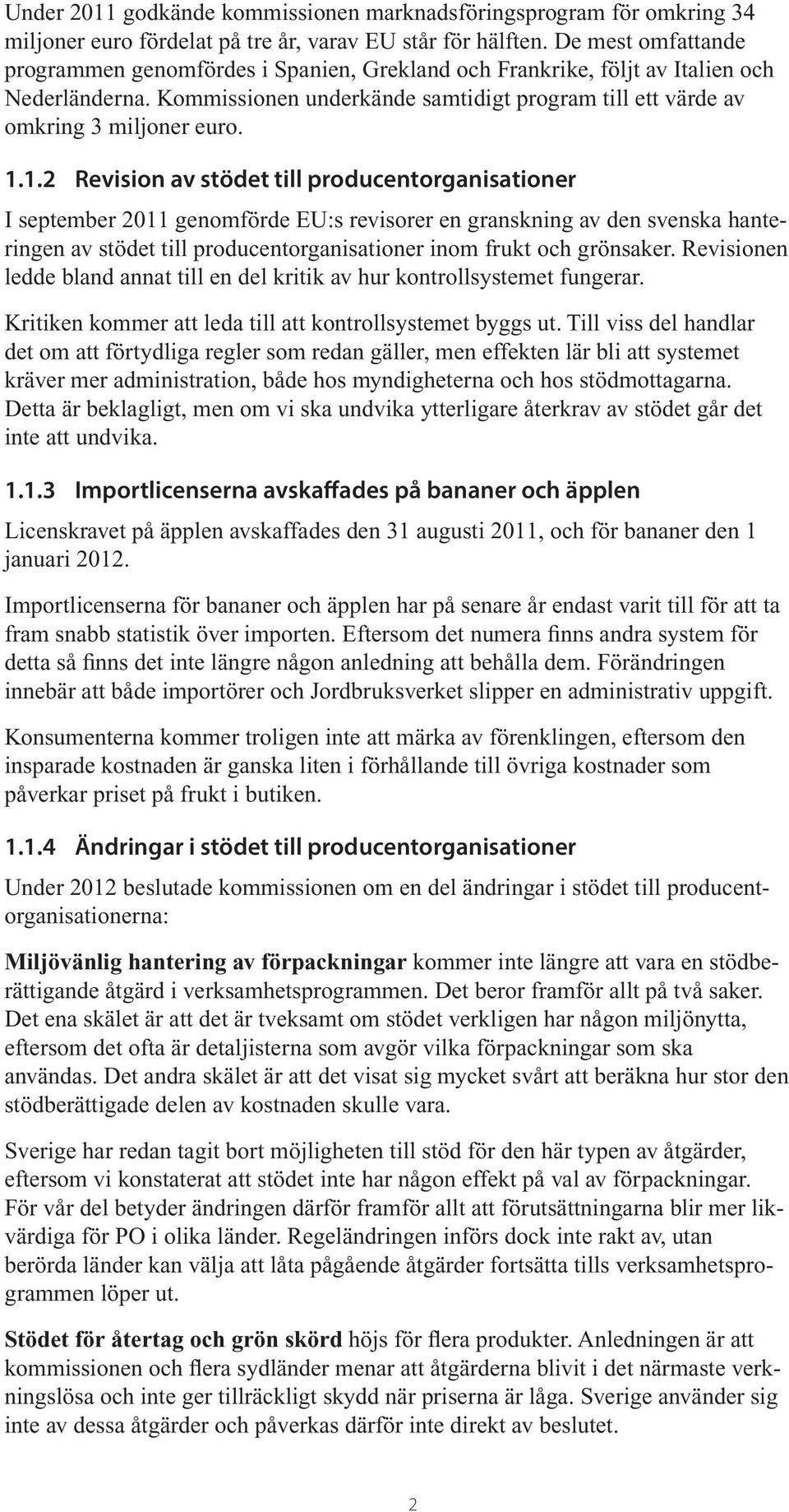 1.2 Revision av stödet till producentorganisationer I september 2011 genomförde EU:s revisorer en granskning av den svenska hanteringen av stödet till producentorganisationer inom frukt och grönsaker.