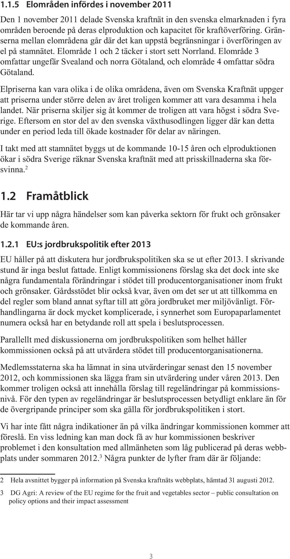 Elområde 3 omfattar ungefär Svealand och norra Götaland, och elområde 4 omfattar södra Götaland.