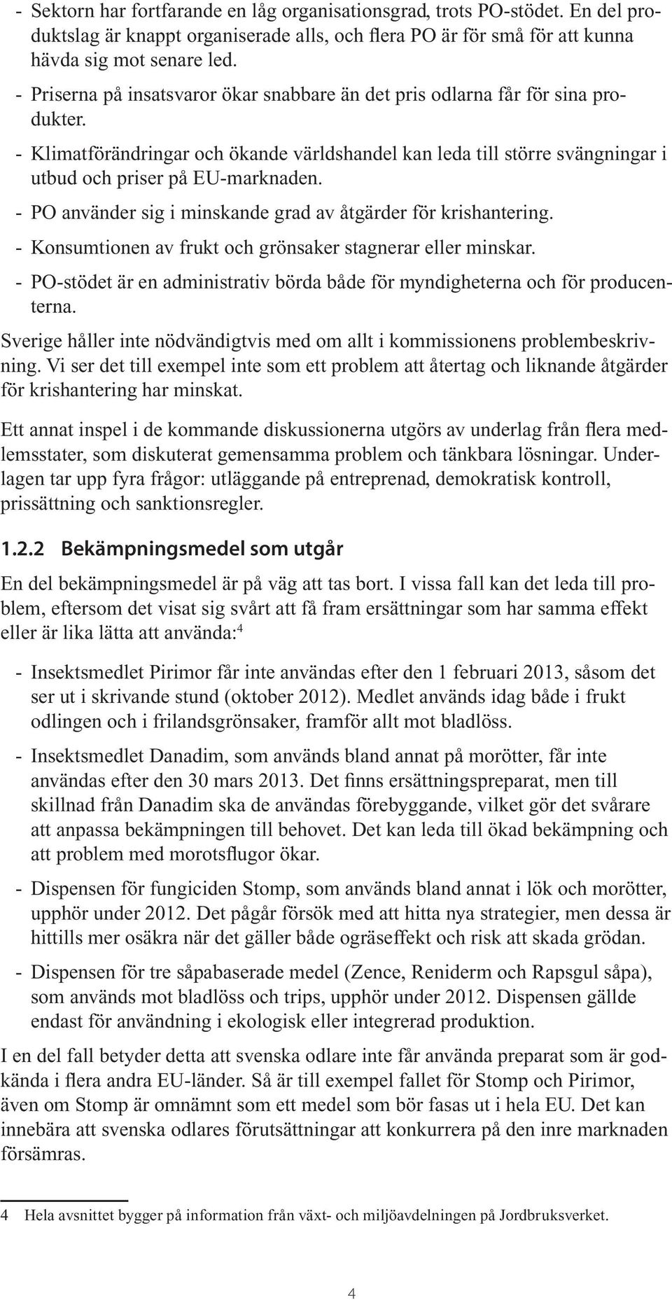 -- PO använder sig i minskande grad av åtgärder för krishantering. -- Konsumtionen av frukt och grönsaker stagnerar eller minskar.