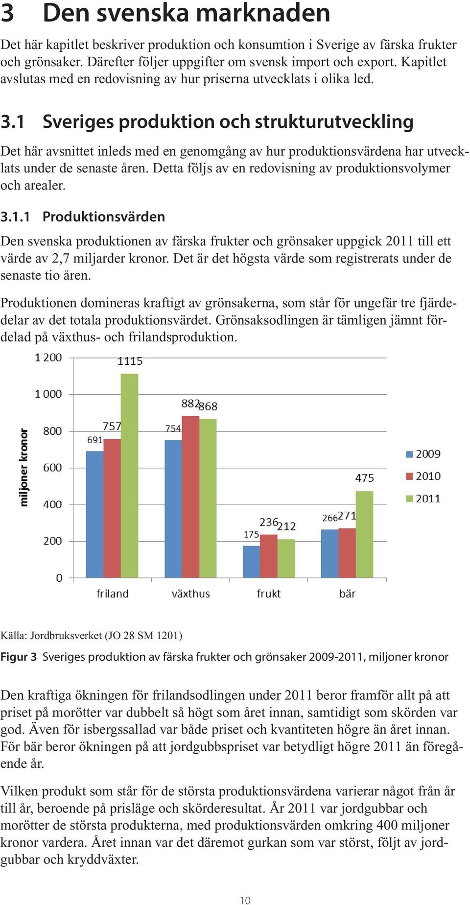 1 Sveriges produktion och strukturutveckling Det här avsnittet inleds med en genomgång av hur produktionsvärdena har utvecklats under de senaste åren.