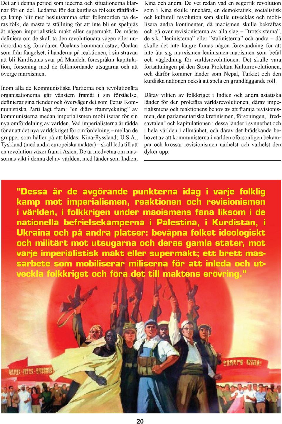 De måste definiera om de skall ta den revolutionära vägen eller underordna sig förrädaren Öcalans kommandostav; Öcalan som från fängelset, i händerna på reaktionen, i sin strävan att bli Kurdistans