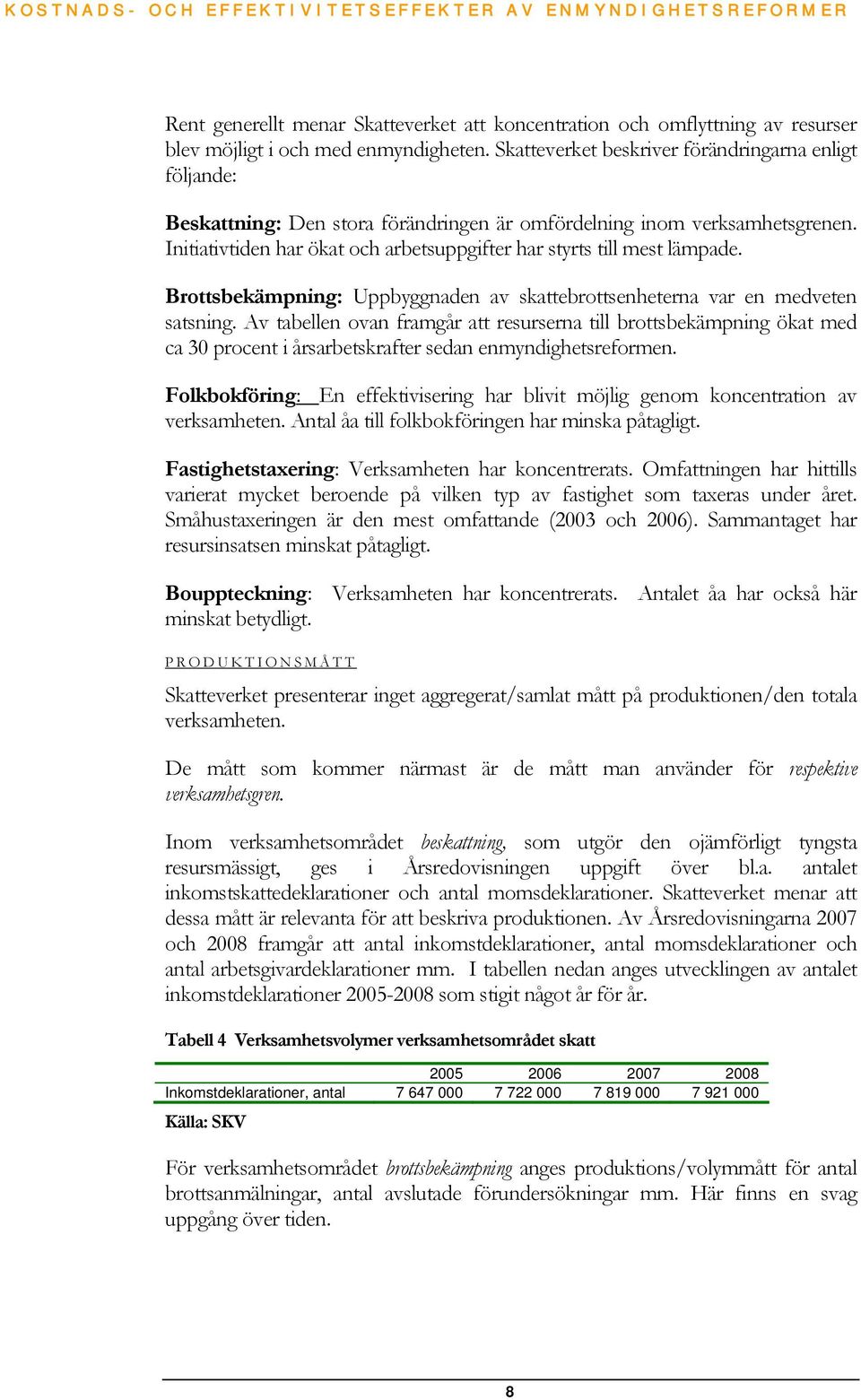 Initiativtiden har ökat och arbetsuppgifter har styrts till mest lämpade. Brottsbekämpning: Uppbyggnaden av skattebrottsenheterna var en medveten satsning.