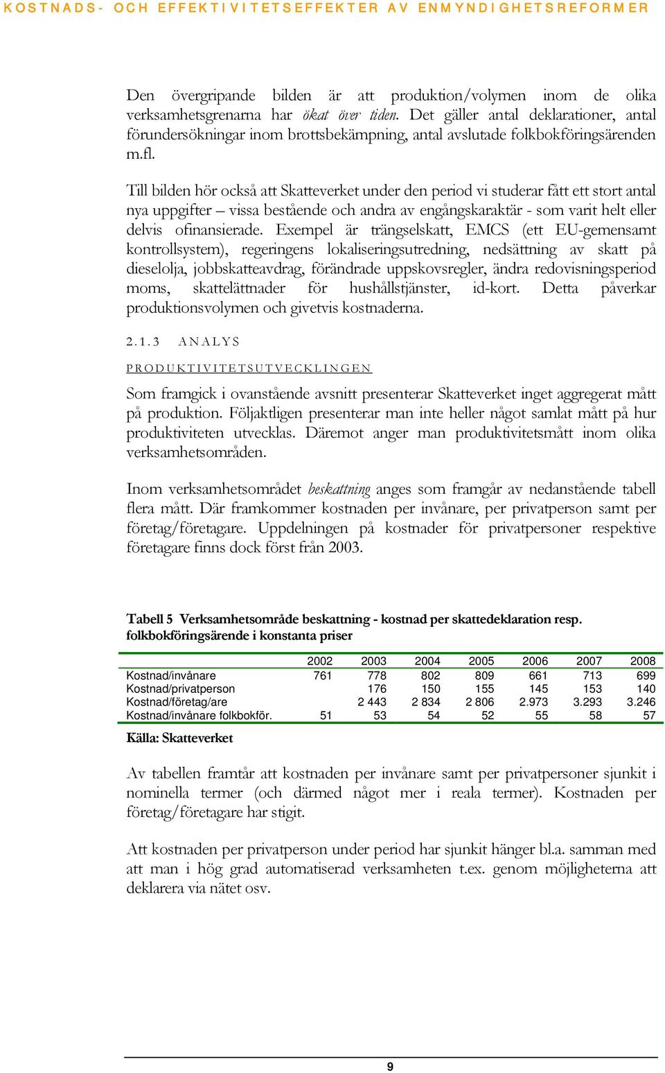 Till bilden hör också att Skatteverket under den period vi studerar fått ett stort antal nya uppgifter vissa bestående och andra av engångskaraktär - som varit helt eller delvis ofinansierade.