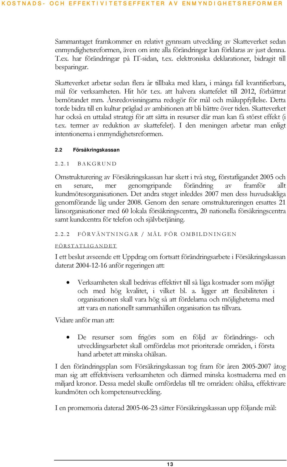 Hit hör t.ex. att halvera skattefelet till 2012, förbättrat bemötandet mm. Årsredovisningarna redogör för mål och måluppfyllelse.