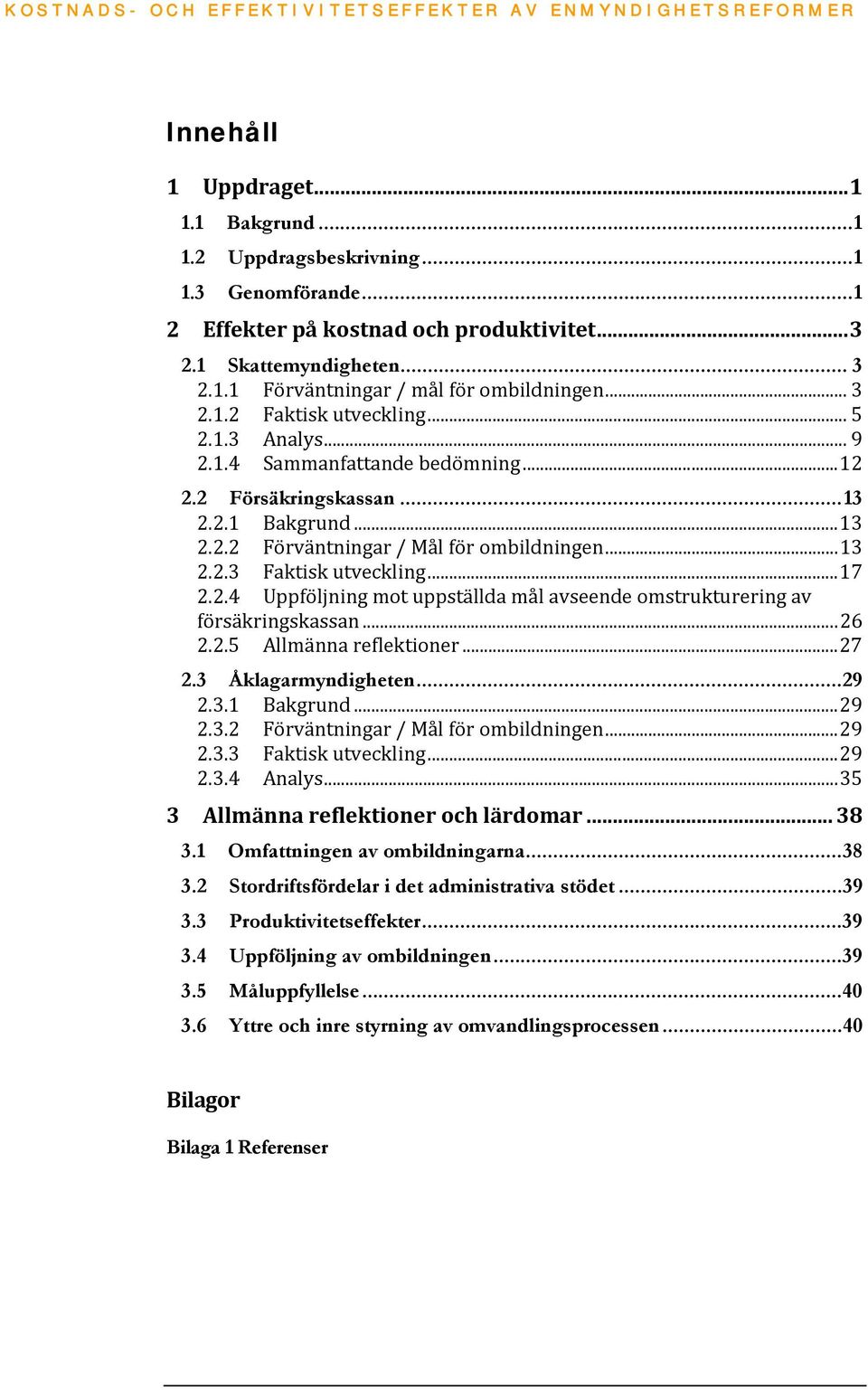 ..17 2.2.4 Uppföljning mot uppställda mål avseende omstrukturering av försäkringskassan...26 2.2.5 Allmänna reflektioner...27 2. 3 Åklagarmyndigheten...29 2.3.1 Bakgrund...29 2.3.2 Förväntningar / Mål för ombildningen.