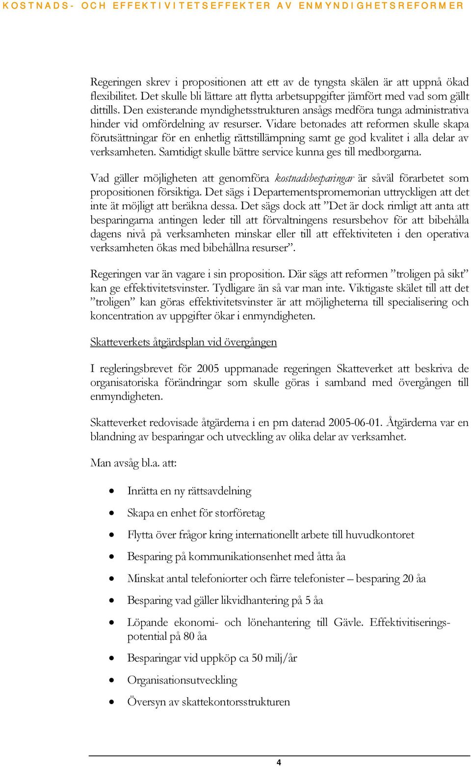 Vidare betonades att reformen skulle skapa förutsättningar för en enhetlig rättstillämpning samt ge god kvalitet i alla delar av verksamheten.