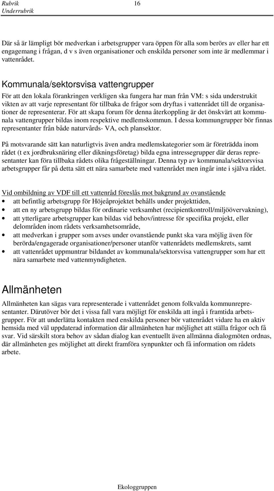 Kommunala/sektorsvisa vattengrupper För att den lokala förankringen verkligen ska fungera har man från VM: s sida understrukit vikten av att varje representant för tillbaka de frågor som dryftas i