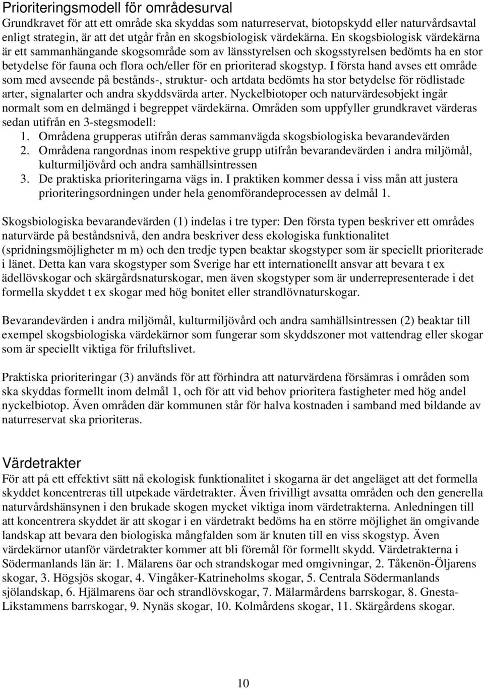 En skogsbiologisk värdekärna är ett sammanhängande skogsområde som av länsstyrelsen och skogsstyrelsen bedömts ha en stor betydelse för fauna och flora och/eller för en prioriterad skogstyp.