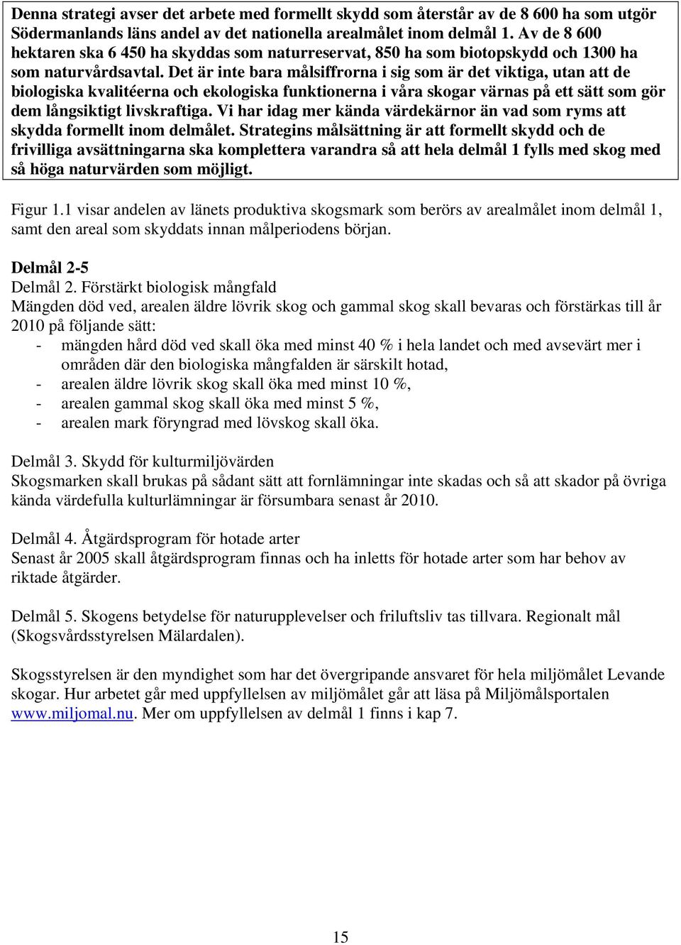 Det är inte bara målsiffrorna i sig som är det viktiga, utan att de biologiska kvalitéerna och ekologiska funktionerna i våra skogar värnas på ett sätt som gör dem långsiktigt livskraftiga.