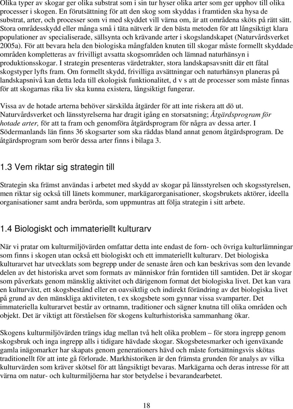 Stora områdesskydd eller många små i täta nätverk är den bästa metoden för att långsiktigt klara populationer av specialiserade, sällsynta och krävande arter i skogslandskapet (Naturvårdsverket