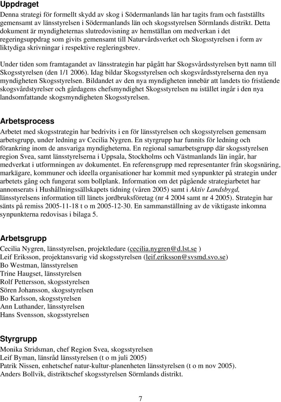 respektive regleringsbrev. Under tiden som framtagandet av länsstrategin har pågått har Skogsvårdsstyrelsen bytt namn till Skogsstyrelsen (den 1/1 2006).