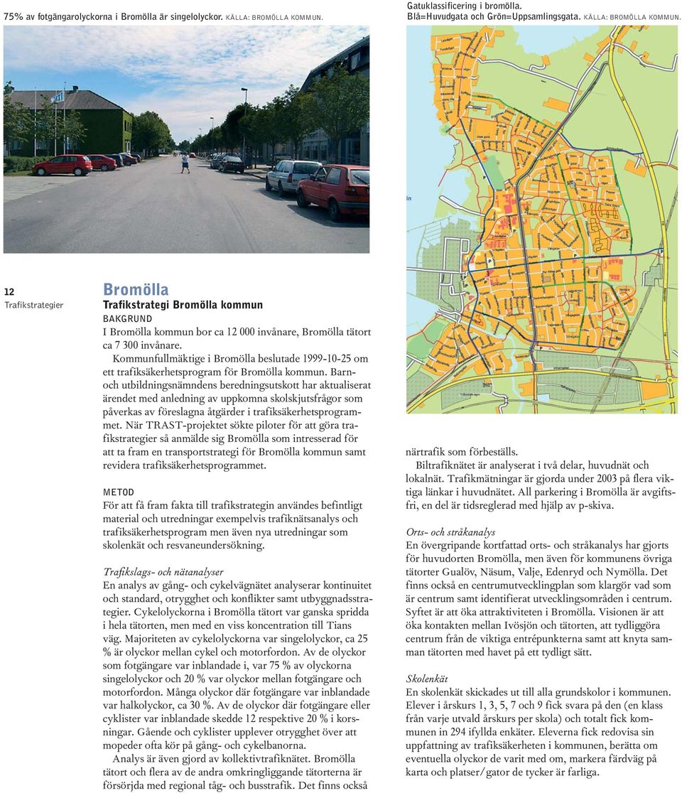 12 Trafikstrategier Bromölla Trafikstrategi Bromölla kommun BAKGRUND I Bromölla kommun bor ca 12 000 invånare, Bromölla tätort ca 7 300 invånare.