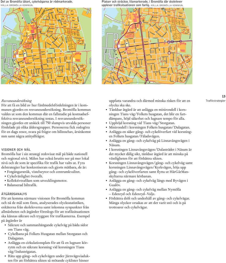 Bromölla kommun valdes ut som den kommun där en fallstudie på kostnadseffektiva resvaneundersökning testas.