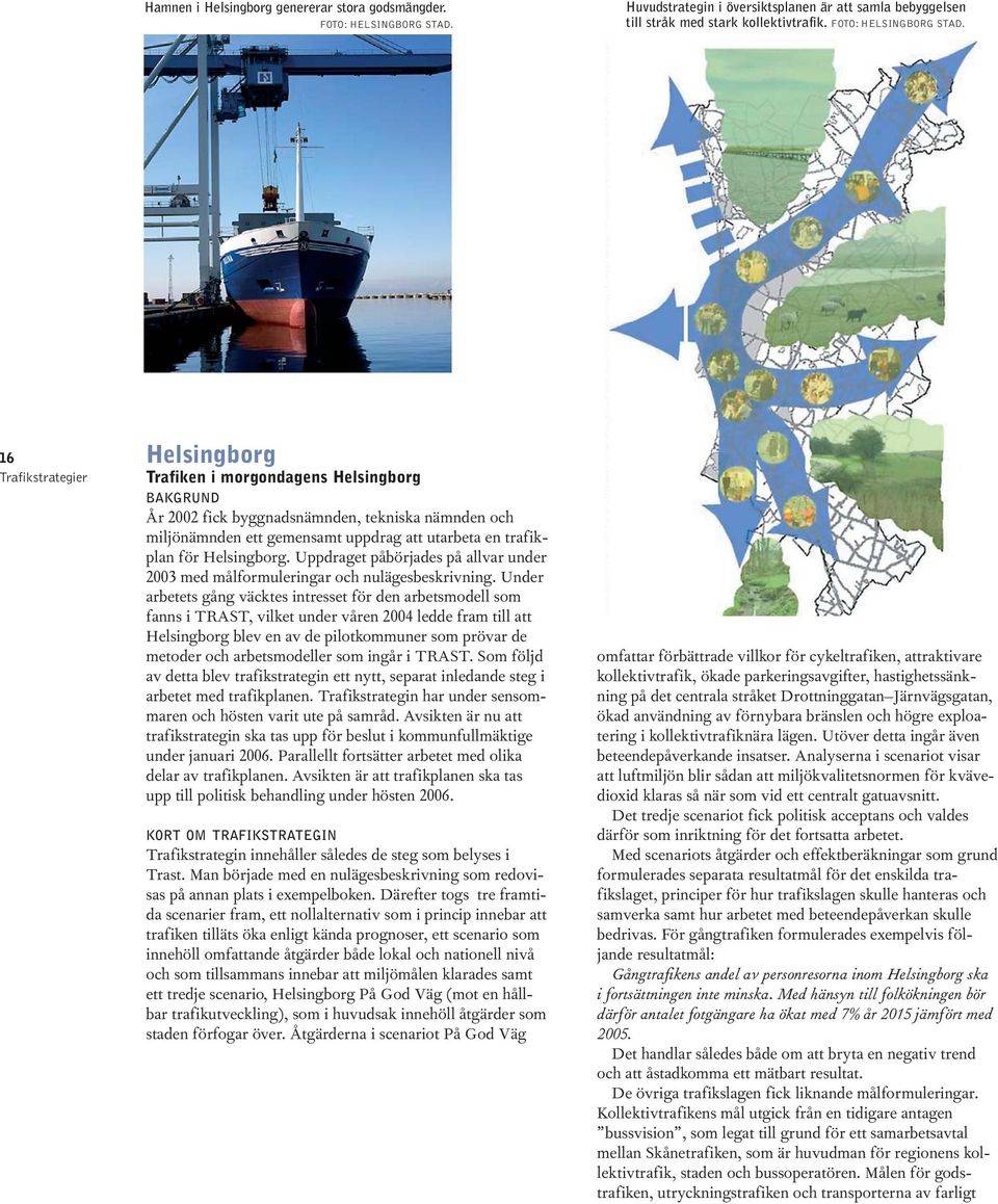 16 Trafikstrategier Helsingborg Trafiken i morgondagens Helsingborg BAKGRUND År 2002 fick byggnadsnämnden, tekniska nämnden och miljönämnden ett gemensamt uppdrag att utarbeta en trafikplan för