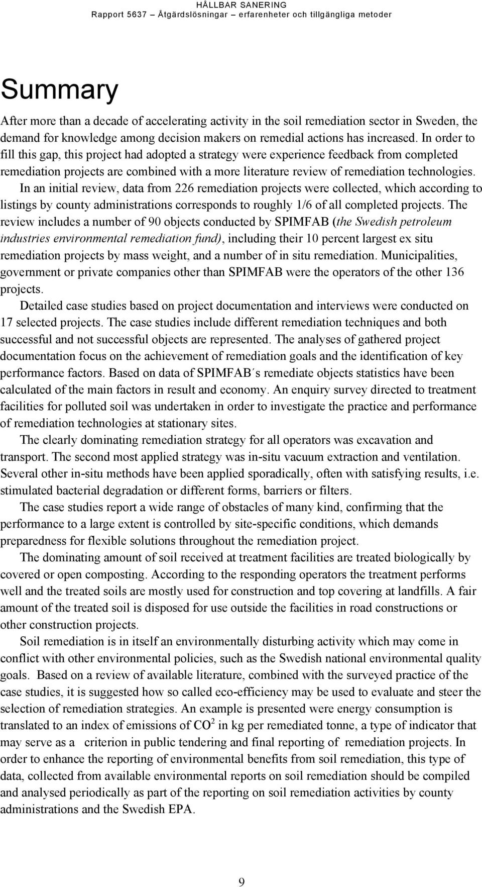 In order to fill this gap, this project had adopted a strategy were experience feedback from completed remediation projects are combined with a more literature review of remediation technologies.