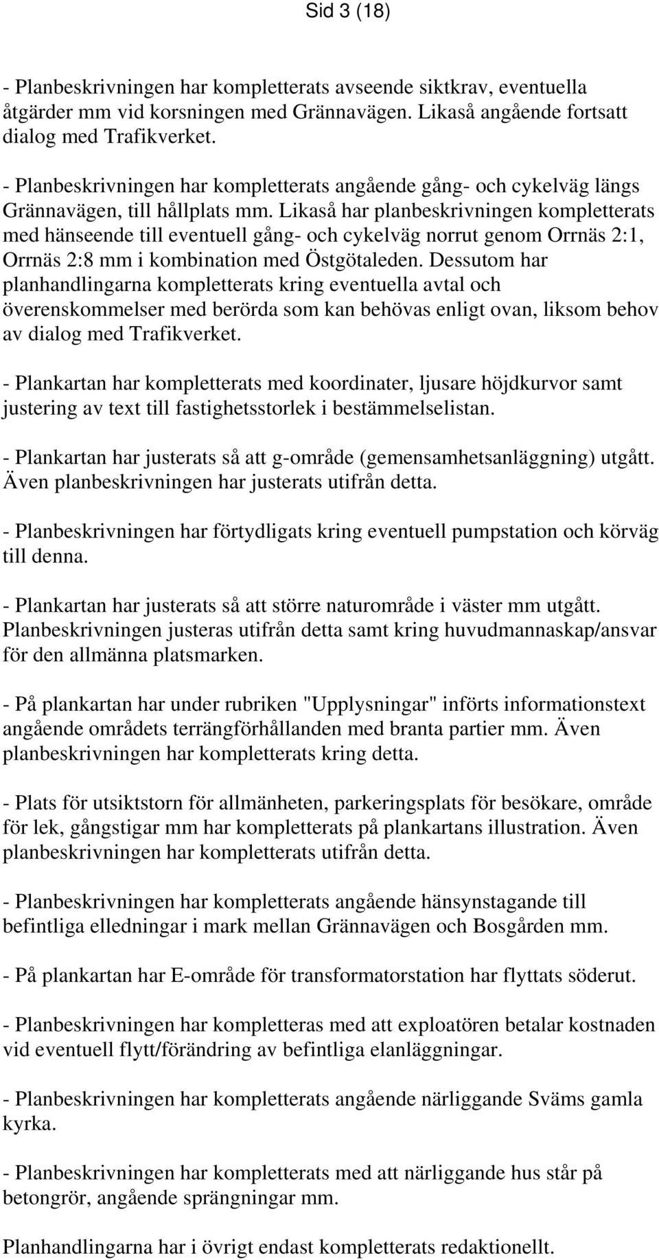 Likaså har planbeskrivningen kompletterats med hänseende till eventuell gång- och cykelväg norrut genom Orrnäs 2:1, Orrnäs 2:8 mm i kombination med Östgötaleden.