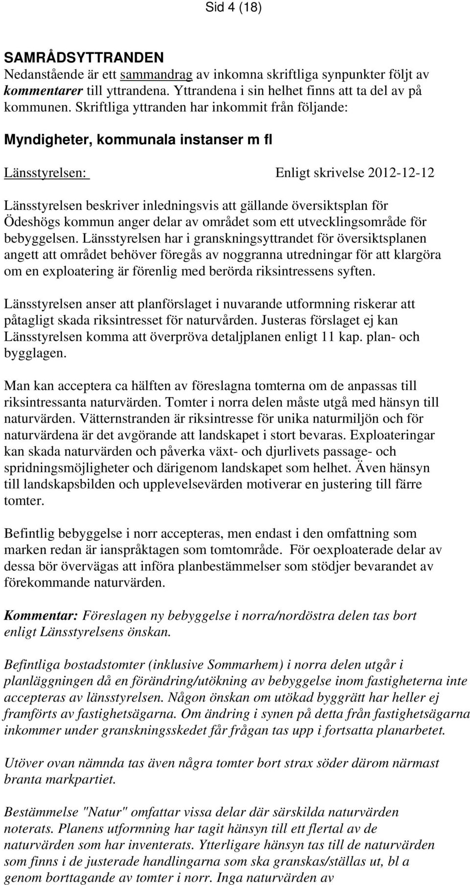 Ödeshögs kommun anger delar av området som ett utvecklingsområde för bebyggelsen.