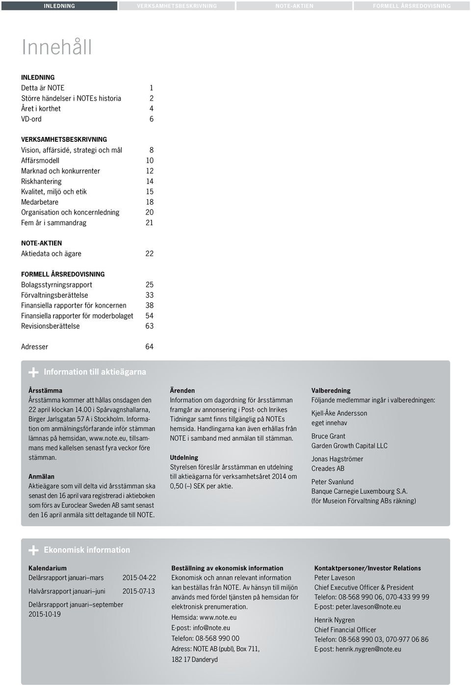 NOTE-AKTIEN Aktiedata och ägare 22 FORMELL ÅRSREDOVISNING Bolagsstyrningsrapport 25 Förvaltningsberättelse 33 Finansiella rapporter för koncernen 38 Finansiella rapporter för moderbolaget 54