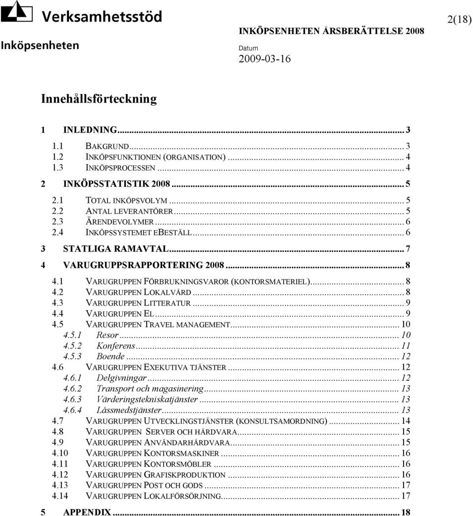 1 VARUGRUPPEN FÖRBRUKNINGSVAROR (KONTORSMATERIEL)... 8 4.2 VARUGRUPPEN LOKALVÅRD... 8 4.3 VARUGRUPPEN LITTERATUR... 9 4.4 VARUGRUPPEN EL... 9 4.5 VARUGRUPPEN TRAVEL MANAGEMENT... 10 4.5.1 Resor... 10 4.5.2 Konferens.