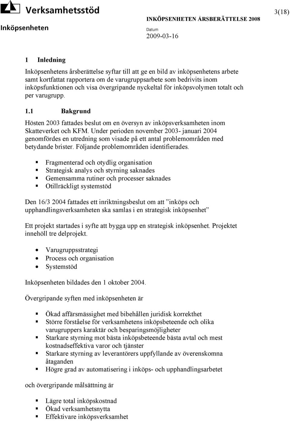 Under perioden november 2003- januari 2004 genomfördes en utredning som visade på ett antal problemområden med betydande brister. Följande problemområden identifierades.