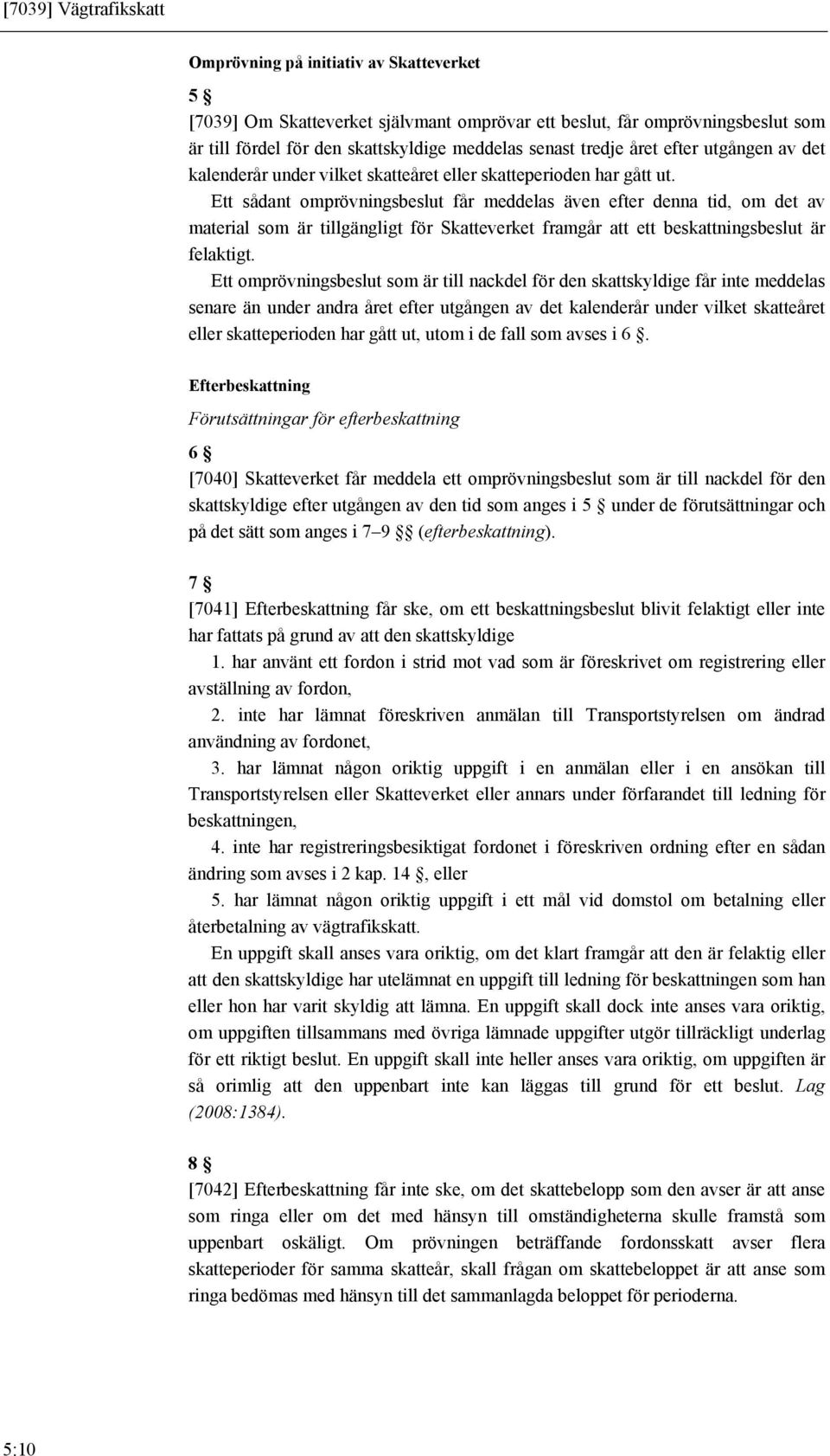 Ett sådant omprövningsbeslut får meddelas även efter denna tid, om det av material som är tillgängligt för Skatteverket framgår att ett beskattningsbeslut är felaktigt.